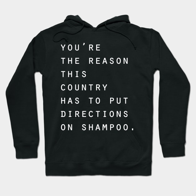 You're the reason this country has to put directions on shampoo Hoodie by Horisondesignz